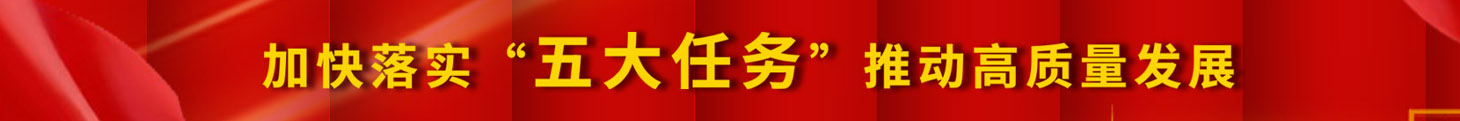 加快落實(shí)五大任務(wù)，推動(dòng)高質(zhì)量發(fā)展